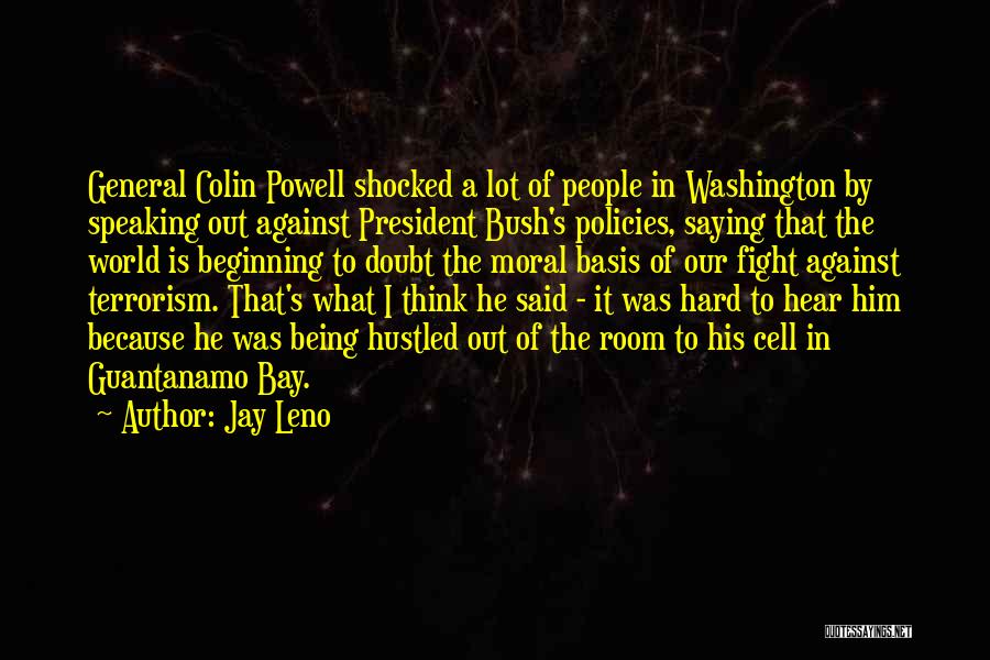 Jay Leno Quotes: General Colin Powell Shocked A Lot Of People In Washington By Speaking Out Against President Bush's Policies, Saying That The