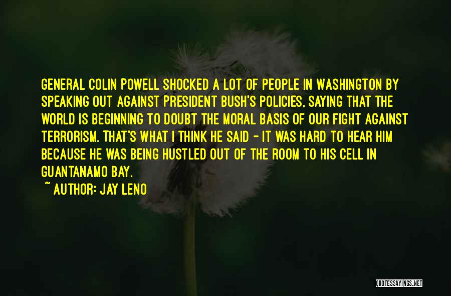 Jay Leno Quotes: General Colin Powell Shocked A Lot Of People In Washington By Speaking Out Against President Bush's Policies, Saying That The