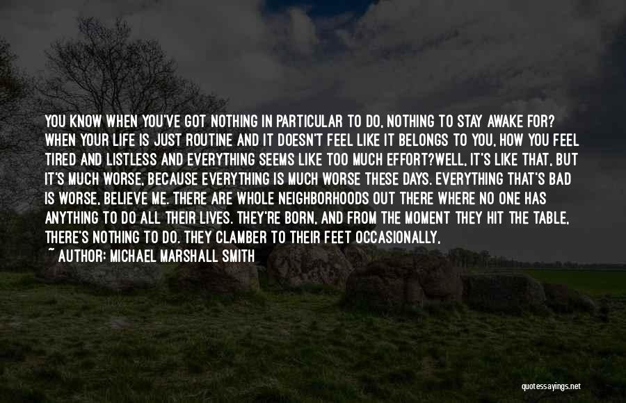 Michael Marshall Smith Quotes: You Know When You've Got Nothing In Particular To Do, Nothing To Stay Awake For? When Your Life Is Just