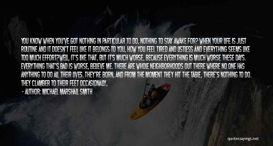 Michael Marshall Smith Quotes: You Know When You've Got Nothing In Particular To Do, Nothing To Stay Awake For? When Your Life Is Just