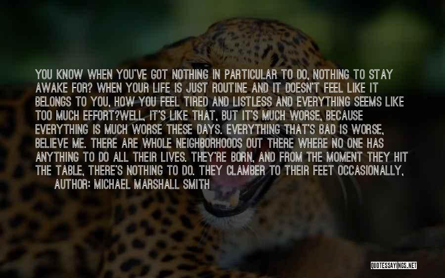 Michael Marshall Smith Quotes: You Know When You've Got Nothing In Particular To Do, Nothing To Stay Awake For? When Your Life Is Just