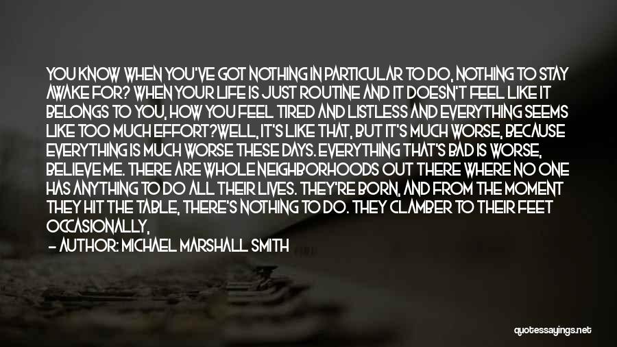 Michael Marshall Smith Quotes: You Know When You've Got Nothing In Particular To Do, Nothing To Stay Awake For? When Your Life Is Just