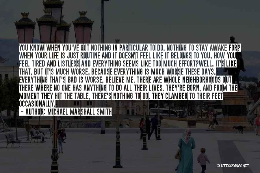 Michael Marshall Smith Quotes: You Know When You've Got Nothing In Particular To Do, Nothing To Stay Awake For? When Your Life Is Just