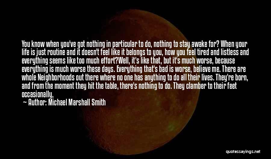 Michael Marshall Smith Quotes: You Know When You've Got Nothing In Particular To Do, Nothing To Stay Awake For? When Your Life Is Just