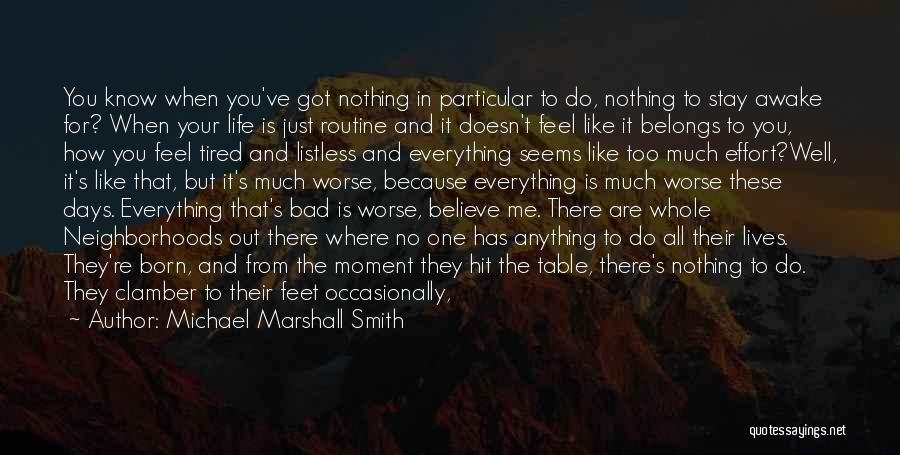 Michael Marshall Smith Quotes: You Know When You've Got Nothing In Particular To Do, Nothing To Stay Awake For? When Your Life Is Just