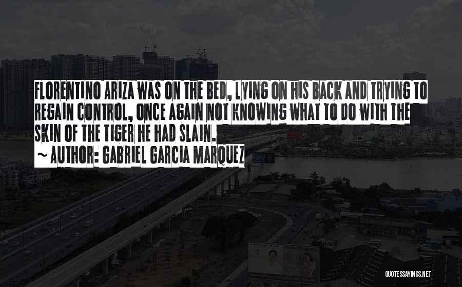 Gabriel Garcia Marquez Quotes: Florentino Ariza Was On The Bed, Lying On His Back And Trying To Regain Control, Once Again Not Knowing What
