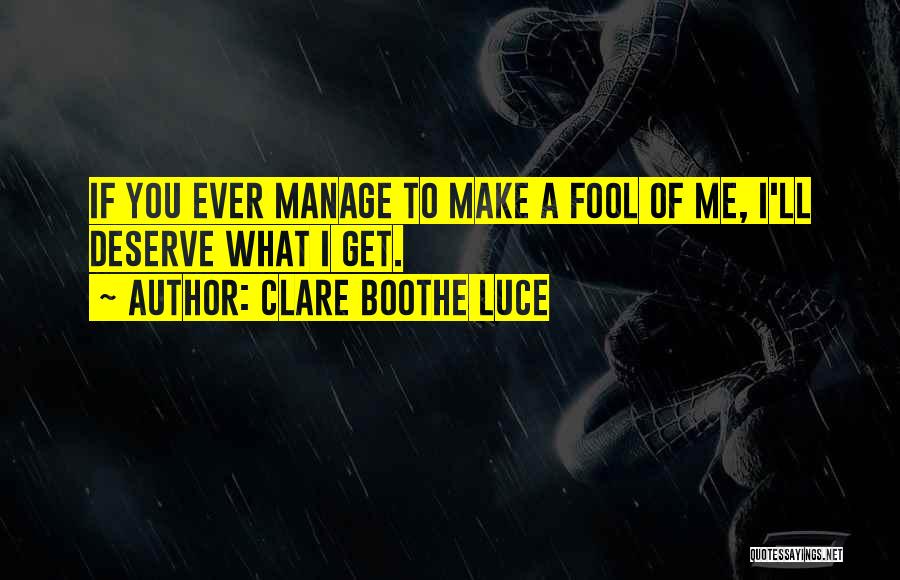 Clare Boothe Luce Quotes: If You Ever Manage To Make A Fool Of Me, I'll Deserve What I Get.