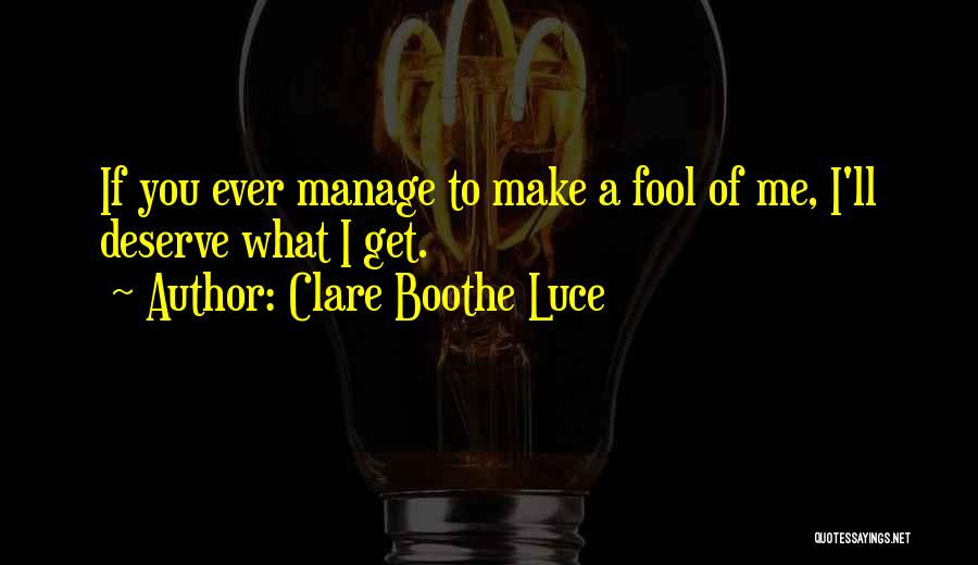 Clare Boothe Luce Quotes: If You Ever Manage To Make A Fool Of Me, I'll Deserve What I Get.