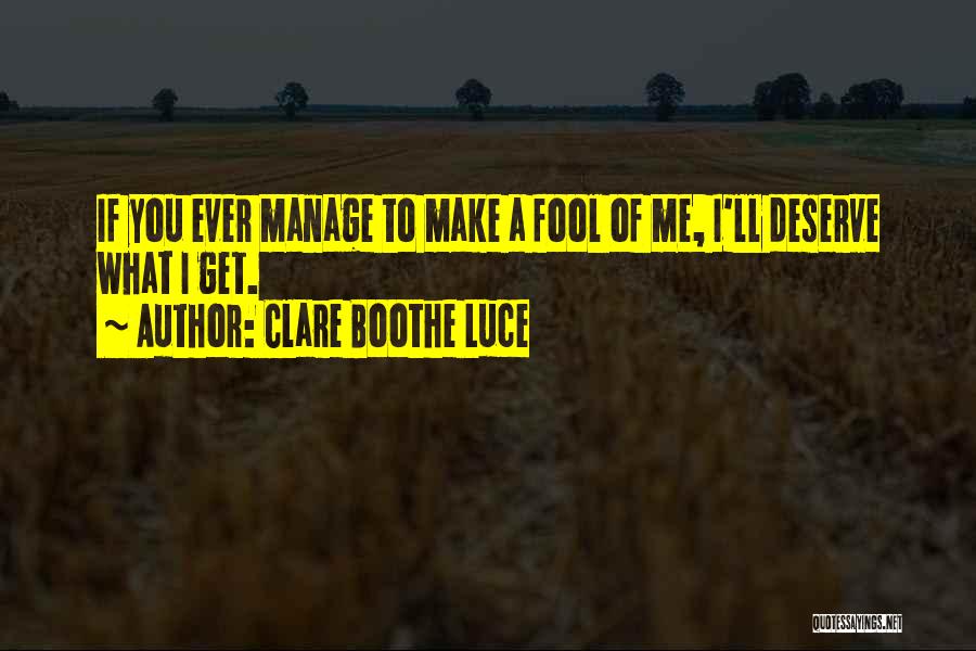 Clare Boothe Luce Quotes: If You Ever Manage To Make A Fool Of Me, I'll Deserve What I Get.