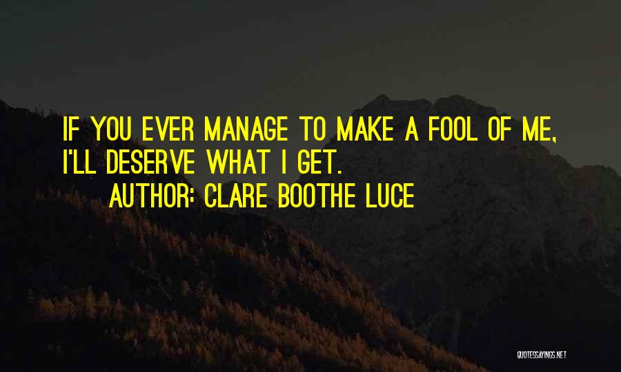 Clare Boothe Luce Quotes: If You Ever Manage To Make A Fool Of Me, I'll Deserve What I Get.