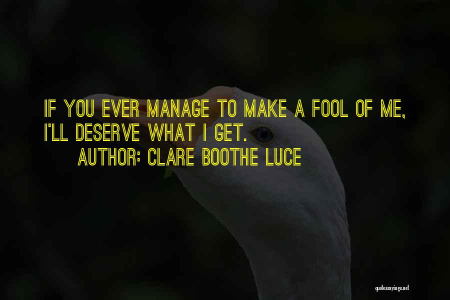 Clare Boothe Luce Quotes: If You Ever Manage To Make A Fool Of Me, I'll Deserve What I Get.