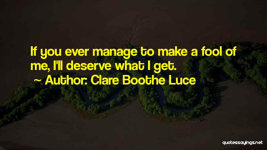 Clare Boothe Luce Quotes: If You Ever Manage To Make A Fool Of Me, I'll Deserve What I Get.