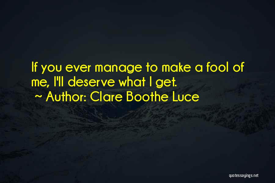 Clare Boothe Luce Quotes: If You Ever Manage To Make A Fool Of Me, I'll Deserve What I Get.