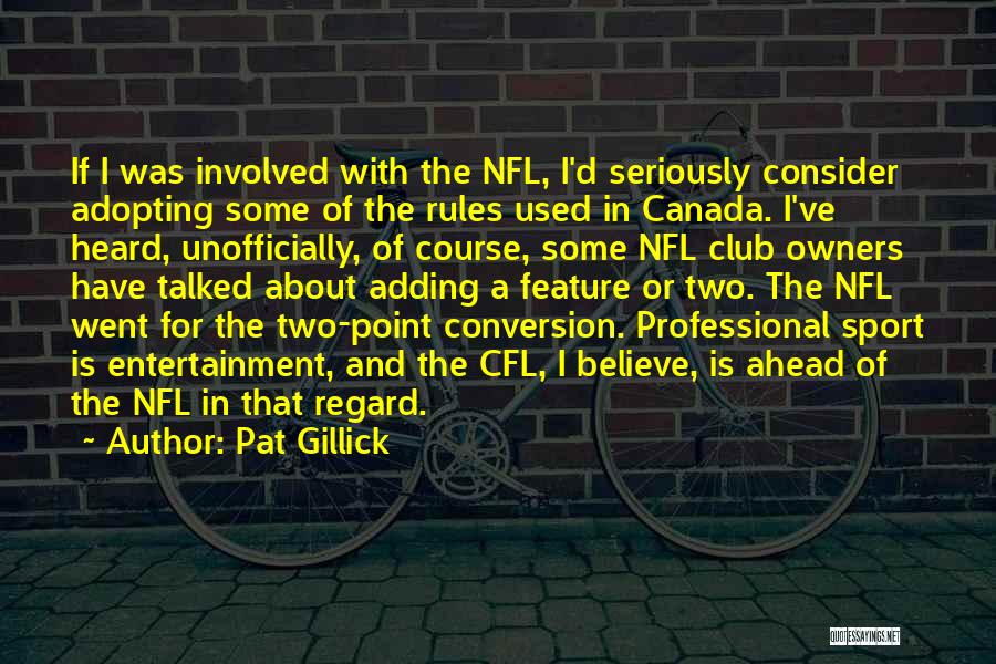 Pat Gillick Quotes: If I Was Involved With The Nfl, I'd Seriously Consider Adopting Some Of The Rules Used In Canada. I've Heard,