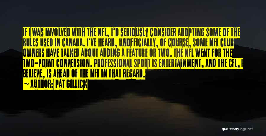 Pat Gillick Quotes: If I Was Involved With The Nfl, I'd Seriously Consider Adopting Some Of The Rules Used In Canada. I've Heard,