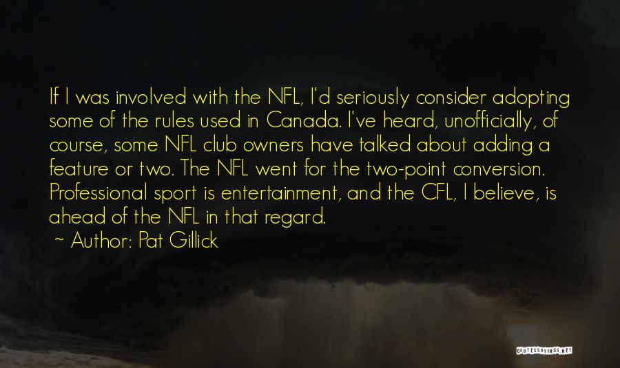 Pat Gillick Quotes: If I Was Involved With The Nfl, I'd Seriously Consider Adopting Some Of The Rules Used In Canada. I've Heard,