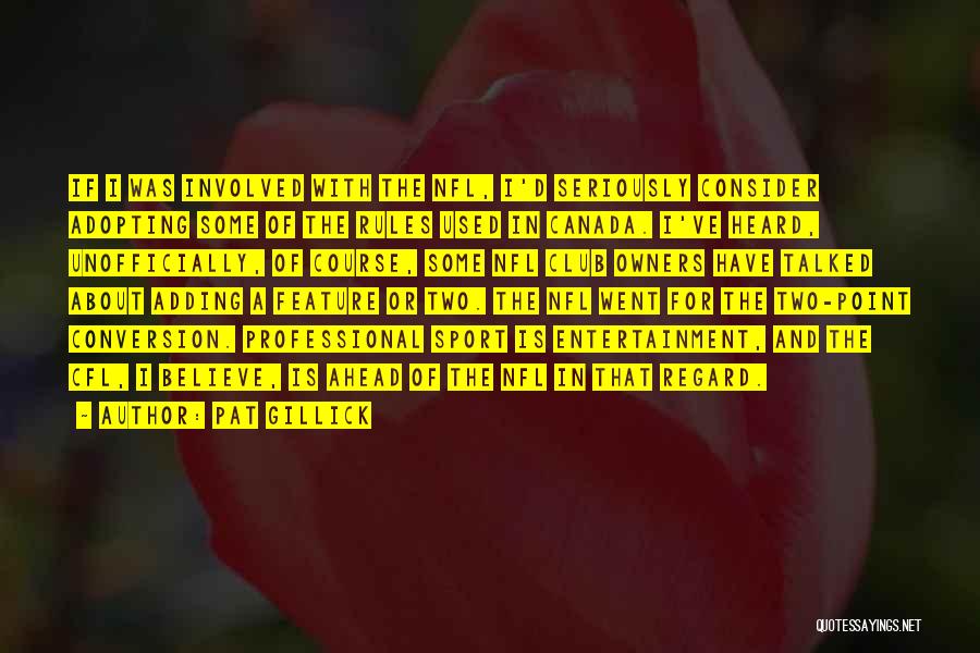 Pat Gillick Quotes: If I Was Involved With The Nfl, I'd Seriously Consider Adopting Some Of The Rules Used In Canada. I've Heard,