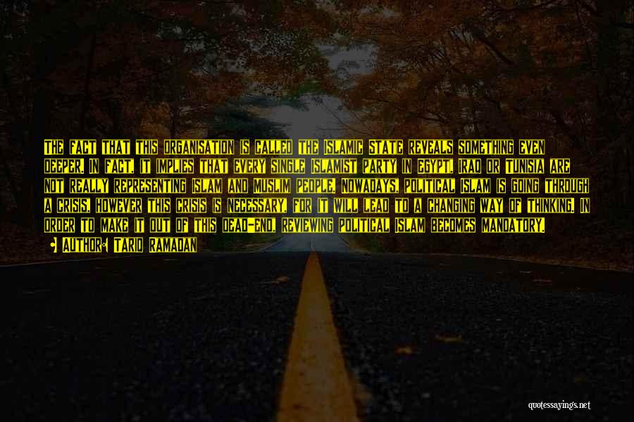 Tariq Ramadan Quotes: The Fact That This Organisation Is Called The Islamic State Reveals Something Even Deeper. In Fact, It Implies That Every