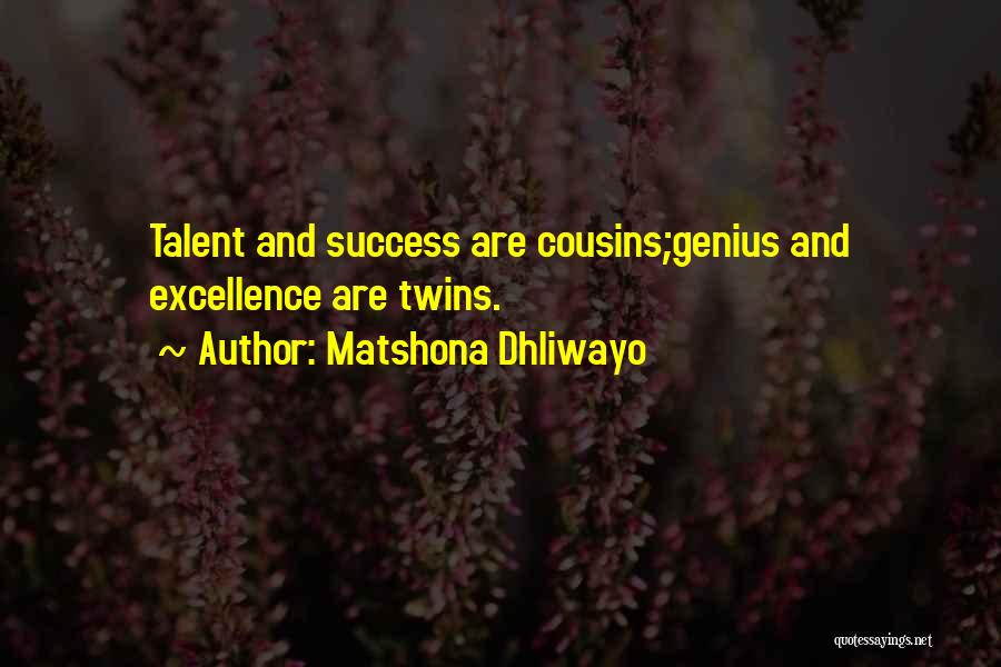 Matshona Dhliwayo Quotes: Talent And Success Are Cousins;genius And Excellence Are Twins.