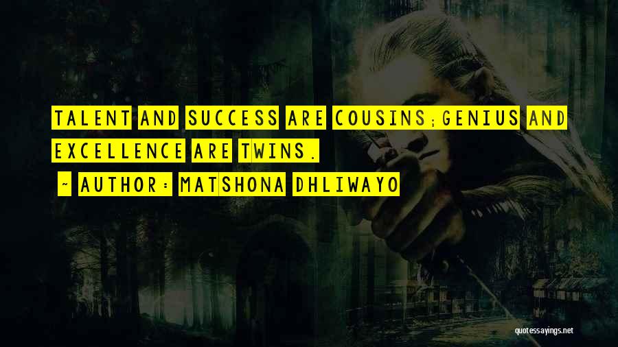 Matshona Dhliwayo Quotes: Talent And Success Are Cousins;genius And Excellence Are Twins.