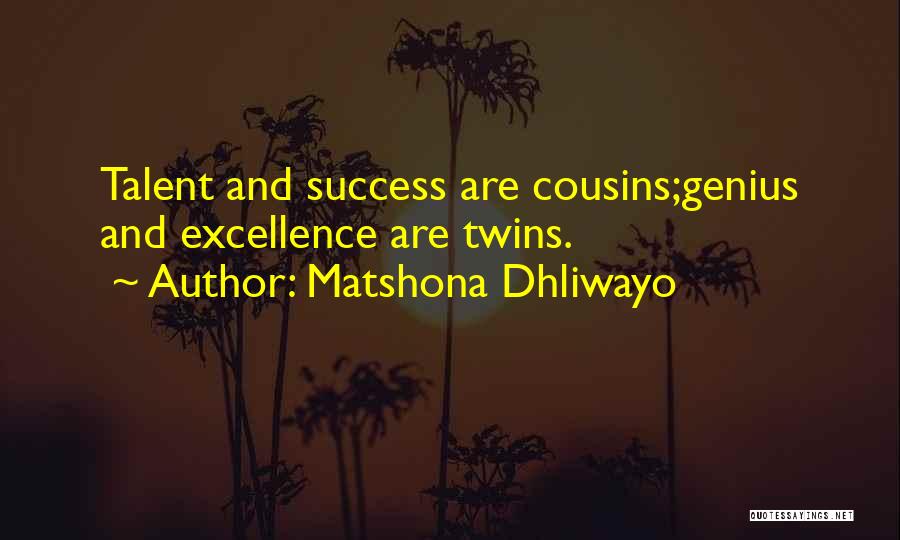 Matshona Dhliwayo Quotes: Talent And Success Are Cousins;genius And Excellence Are Twins.