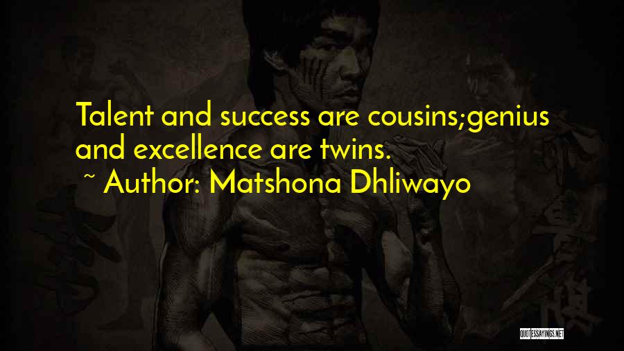 Matshona Dhliwayo Quotes: Talent And Success Are Cousins;genius And Excellence Are Twins.
