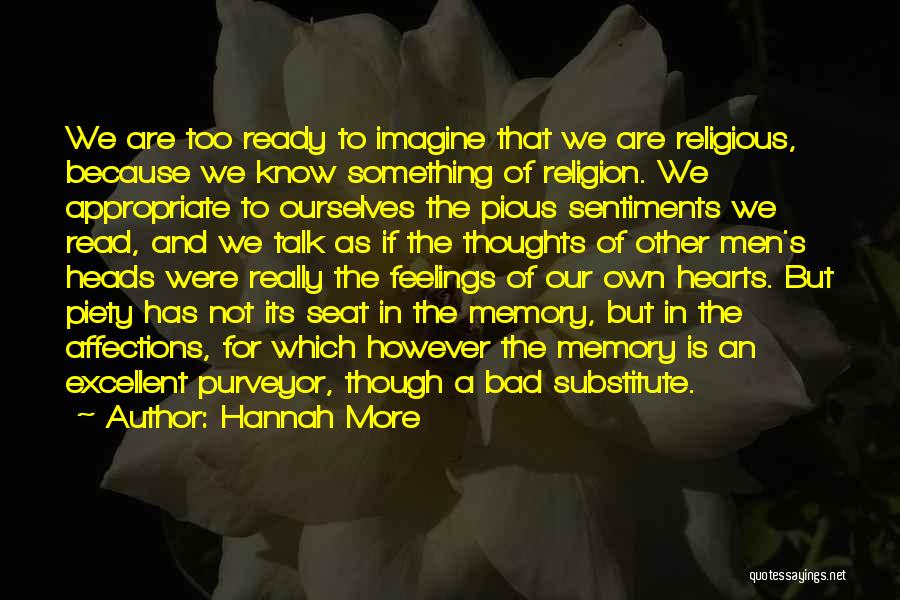 Hannah More Quotes: We Are Too Ready To Imagine That We Are Religious, Because We Know Something Of Religion. We Appropriate To Ourselves