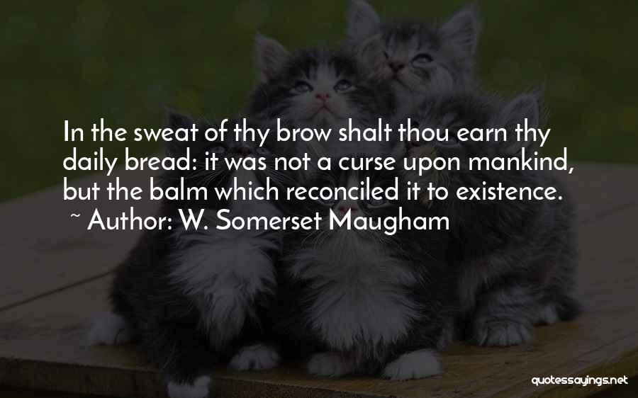 W. Somerset Maugham Quotes: In The Sweat Of Thy Brow Shalt Thou Earn Thy Daily Bread: It Was Not A Curse Upon Mankind, But