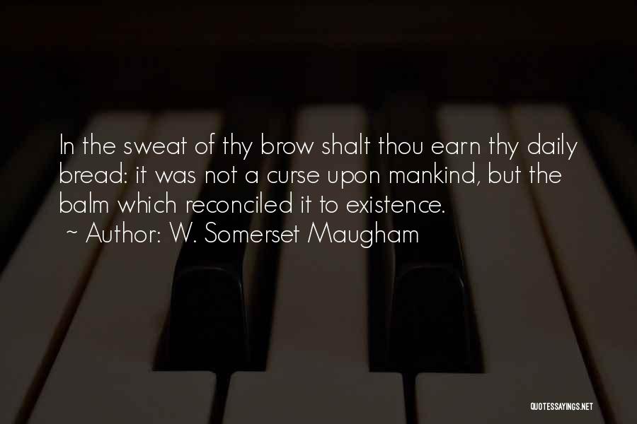 W. Somerset Maugham Quotes: In The Sweat Of Thy Brow Shalt Thou Earn Thy Daily Bread: It Was Not A Curse Upon Mankind, But