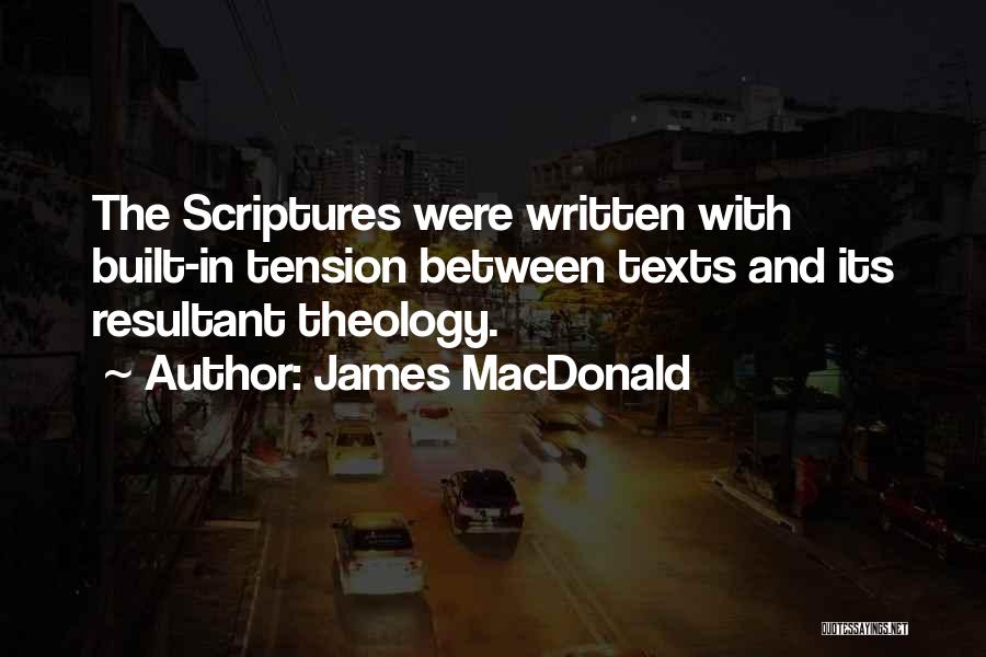 James MacDonald Quotes: The Scriptures Were Written With Built-in Tension Between Texts And Its Resultant Theology.