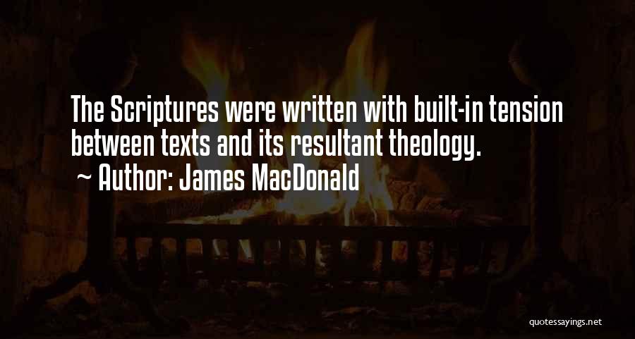 James MacDonald Quotes: The Scriptures Were Written With Built-in Tension Between Texts And Its Resultant Theology.