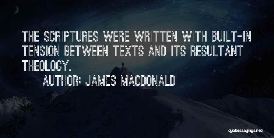 James MacDonald Quotes: The Scriptures Were Written With Built-in Tension Between Texts And Its Resultant Theology.
