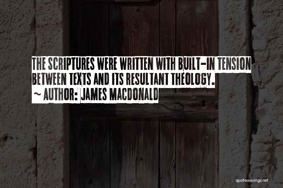 James MacDonald Quotes: The Scriptures Were Written With Built-in Tension Between Texts And Its Resultant Theology.
