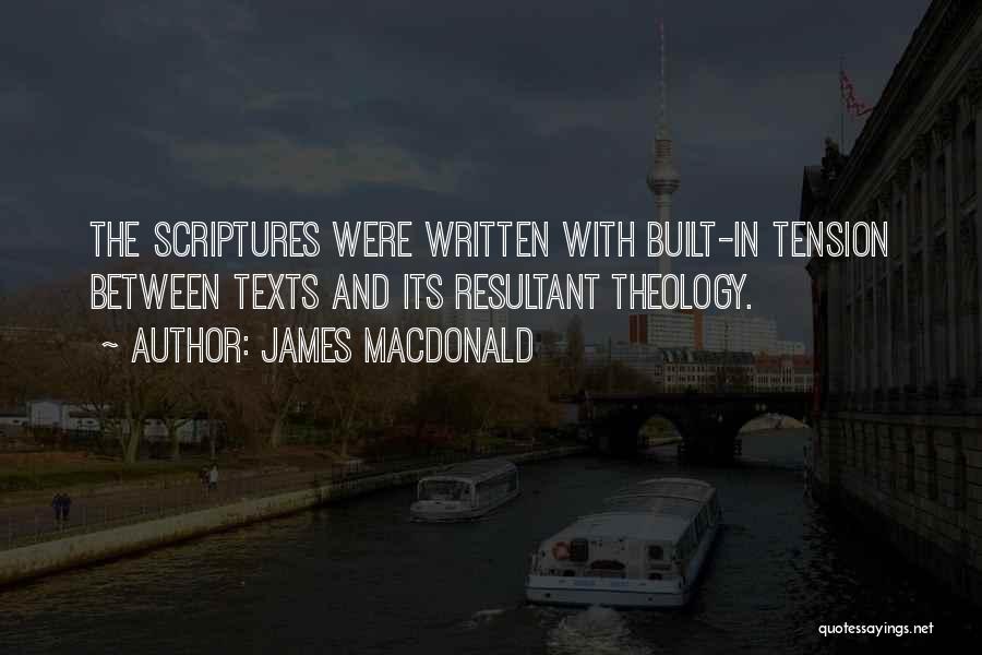 James MacDonald Quotes: The Scriptures Were Written With Built-in Tension Between Texts And Its Resultant Theology.