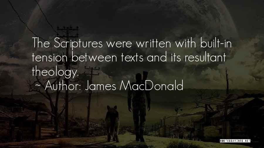 James MacDonald Quotes: The Scriptures Were Written With Built-in Tension Between Texts And Its Resultant Theology.
