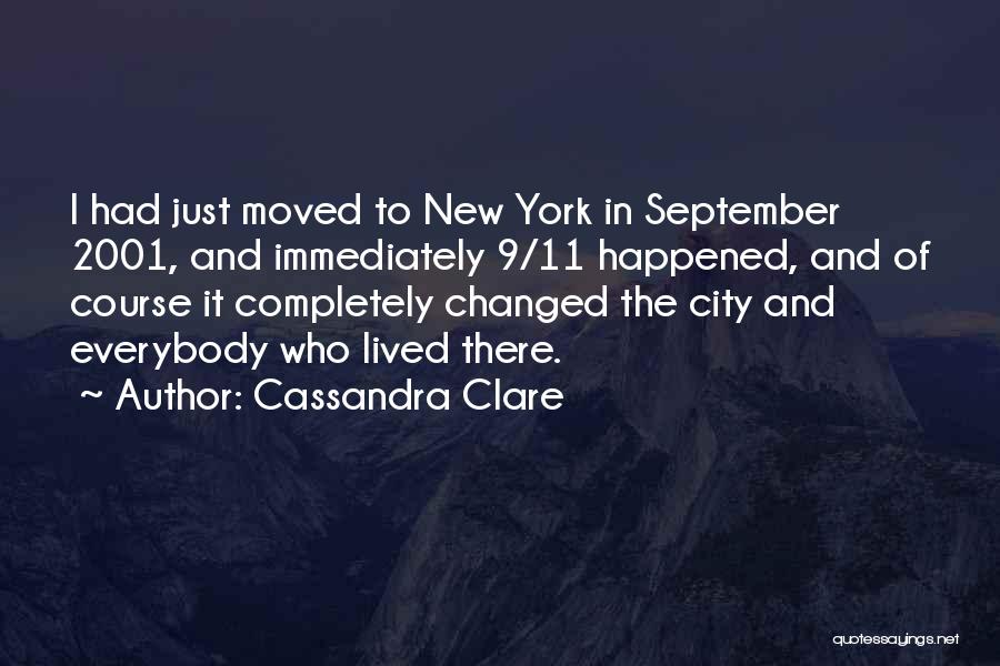 Cassandra Clare Quotes: I Had Just Moved To New York In September 2001, And Immediately 9/11 Happened, And Of Course It Completely Changed