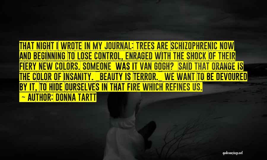 Donna Tartt Quotes: That Night I Wrote In My Journal: Trees Are Schizophrenic Now And Beginning To Lose Control, Enraged With The Shock