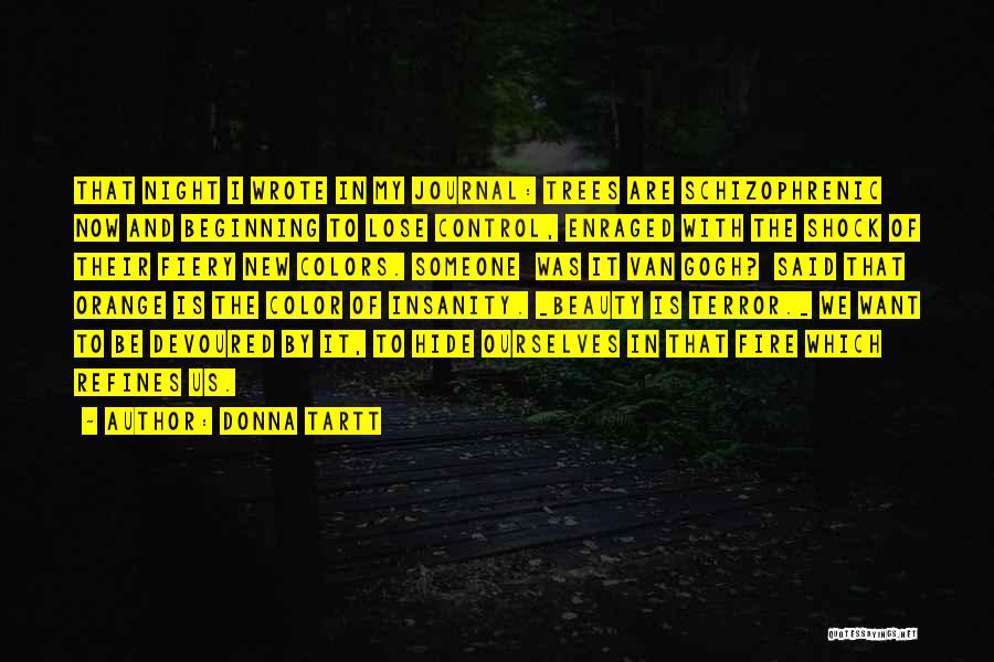 Donna Tartt Quotes: That Night I Wrote In My Journal: Trees Are Schizophrenic Now And Beginning To Lose Control, Enraged With The Shock