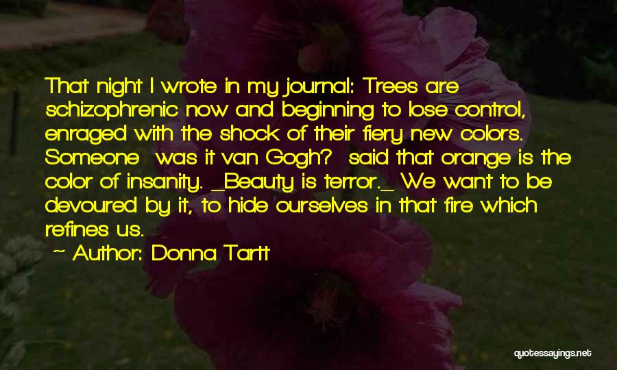 Donna Tartt Quotes: That Night I Wrote In My Journal: Trees Are Schizophrenic Now And Beginning To Lose Control, Enraged With The Shock