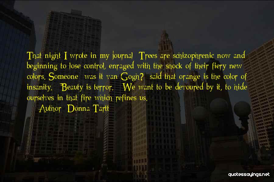 Donna Tartt Quotes: That Night I Wrote In My Journal: Trees Are Schizophrenic Now And Beginning To Lose Control, Enraged With The Shock