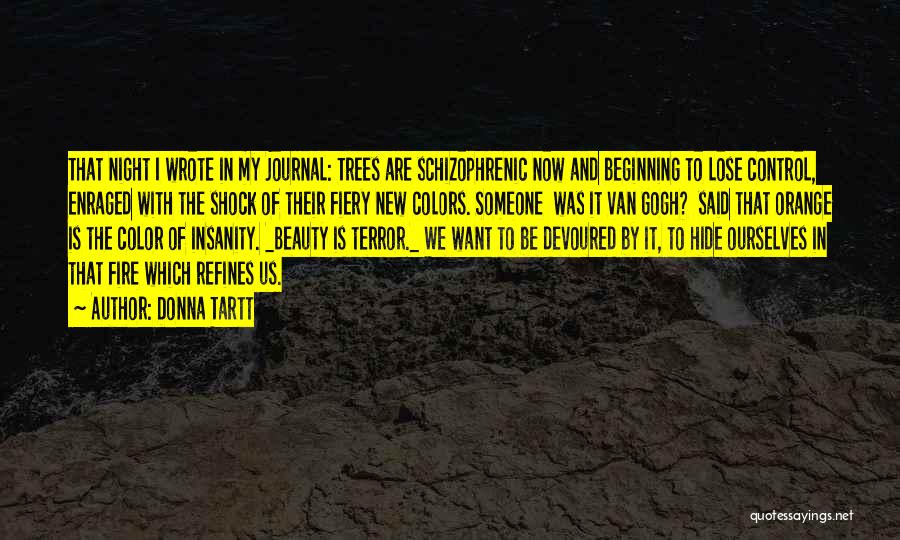 Donna Tartt Quotes: That Night I Wrote In My Journal: Trees Are Schizophrenic Now And Beginning To Lose Control, Enraged With The Shock