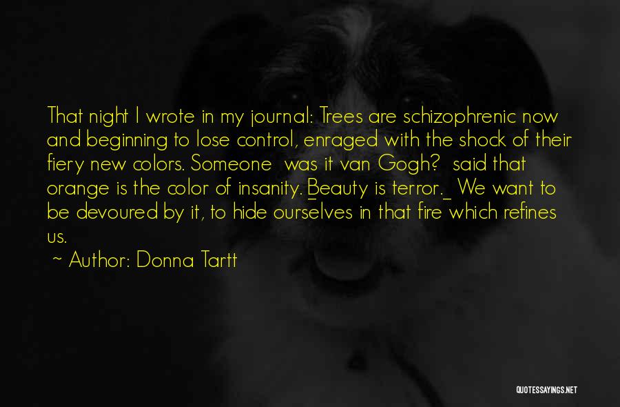 Donna Tartt Quotes: That Night I Wrote In My Journal: Trees Are Schizophrenic Now And Beginning To Lose Control, Enraged With The Shock