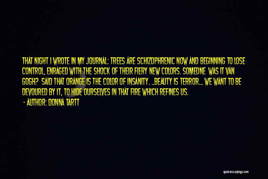 Donna Tartt Quotes: That Night I Wrote In My Journal: Trees Are Schizophrenic Now And Beginning To Lose Control, Enraged With The Shock