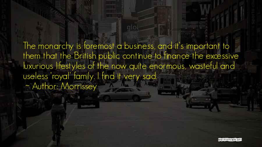 Morrissey Quotes: The Monarchy Is Foremost A Business, And It's Important To Them That The British Public Continue To Finance The Excessive