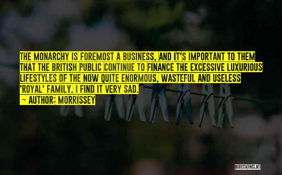 Morrissey Quotes: The Monarchy Is Foremost A Business, And It's Important To Them That The British Public Continue To Finance The Excessive