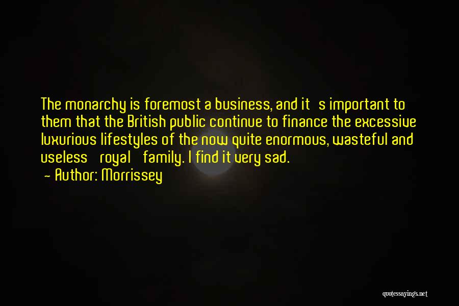 Morrissey Quotes: The Monarchy Is Foremost A Business, And It's Important To Them That The British Public Continue To Finance The Excessive