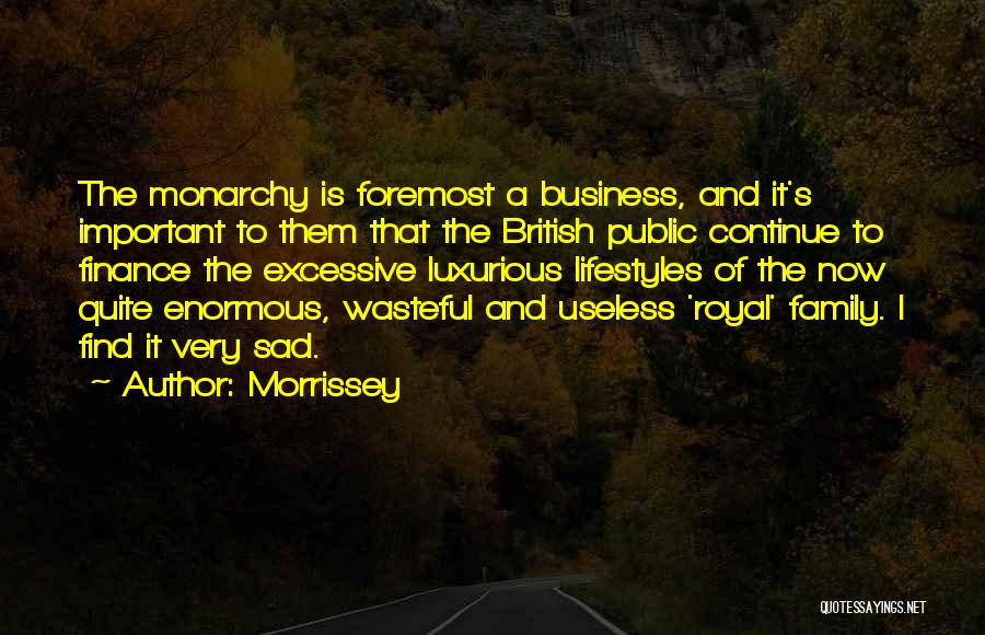 Morrissey Quotes: The Monarchy Is Foremost A Business, And It's Important To Them That The British Public Continue To Finance The Excessive