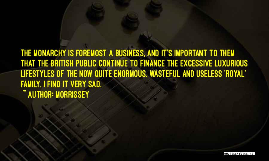 Morrissey Quotes: The Monarchy Is Foremost A Business, And It's Important To Them That The British Public Continue To Finance The Excessive