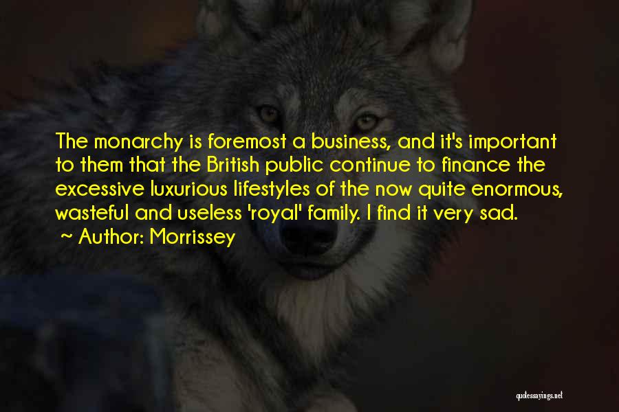 Morrissey Quotes: The Monarchy Is Foremost A Business, And It's Important To Them That The British Public Continue To Finance The Excessive