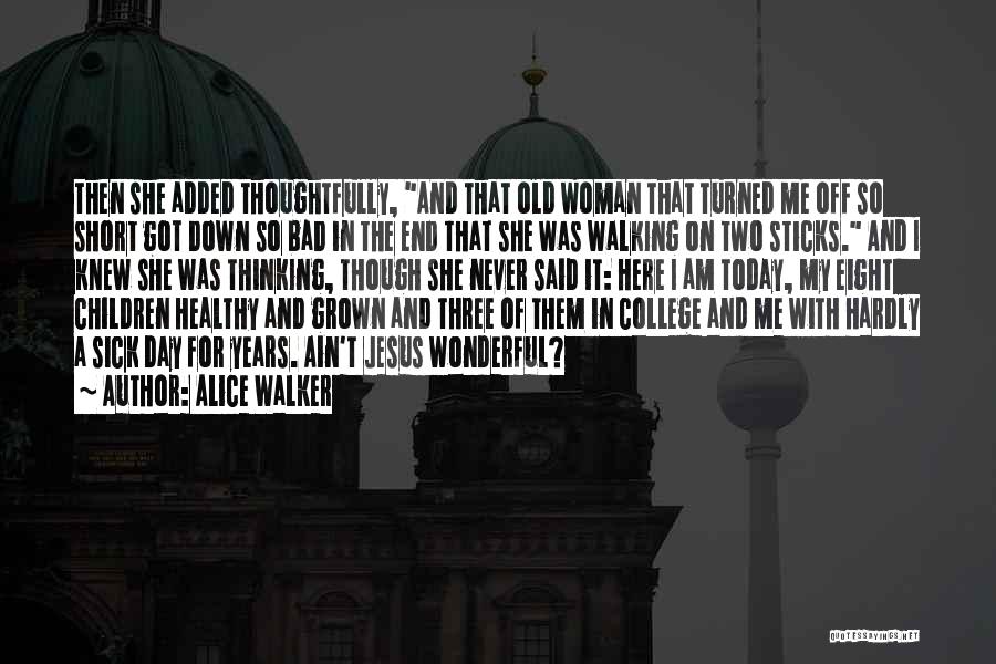 Alice Walker Quotes: Then She Added Thoughtfully, And That Old Woman That Turned Me Off So Short Got Down So Bad In The